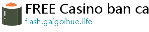 FREE Casino ban ca vip online