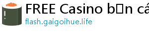 FREE Casino bắn cá đổi thưởng